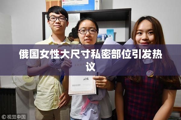 俄国女性大尺寸私密部位引发热议