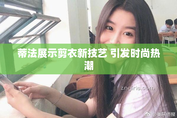 蒂法展示剪衣新技艺 引发时尚热潮