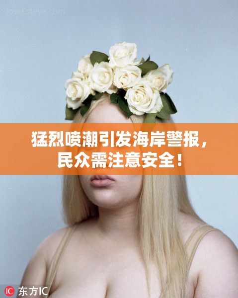 猛烈喷潮引发海岸警报，民众需注意安全！