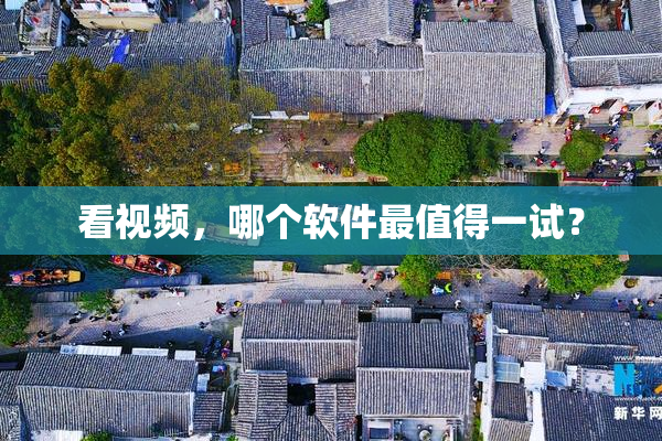 看视频，哪个软件最值得一试？