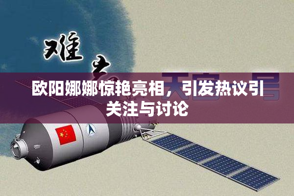 欧阳娜娜惊艳亮相，引发热议引关注与讨论