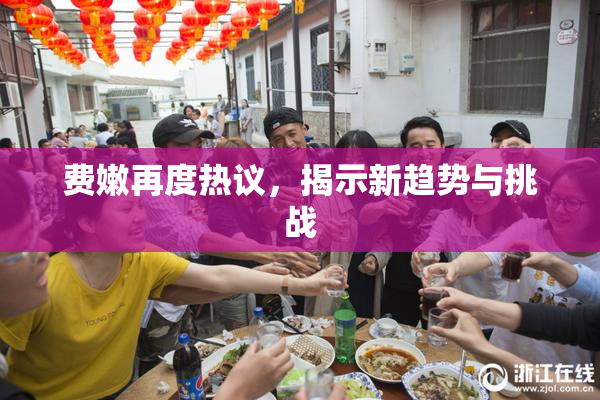 费嫩再度热议，揭示新趋势与挑战