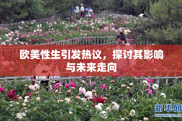 欧美性生引发热议，探讨其影响与未来走向