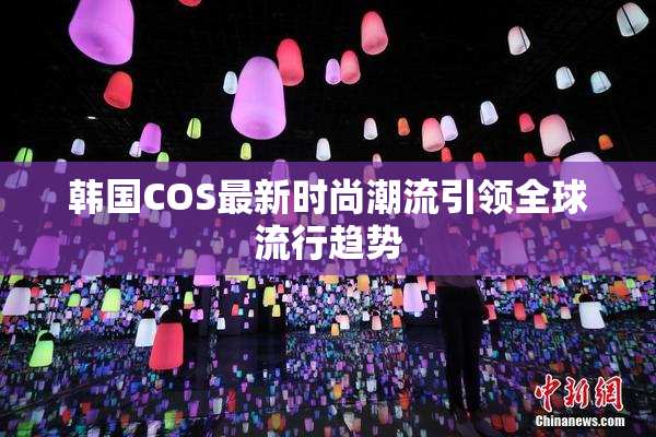 韩国COS最新时尚潮流引领全球流行趋势