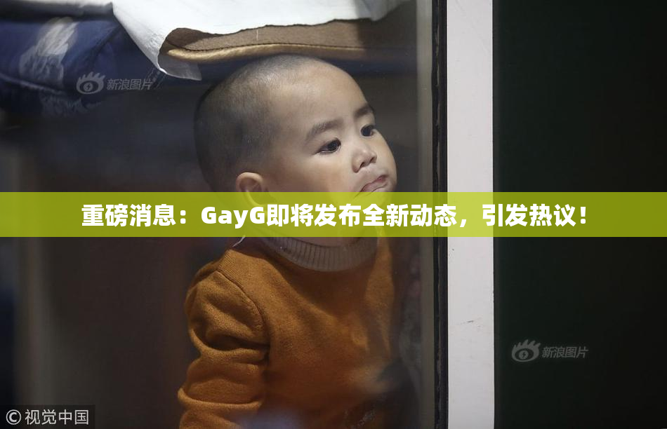 重磅消息：GayG即将发布全新动态，引发热议！