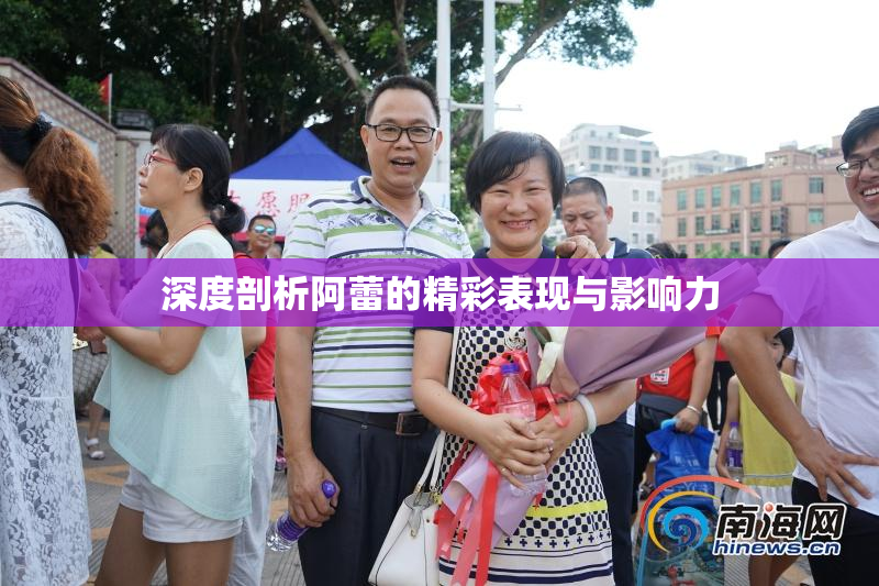 深度剖析阿蕾的精彩表现与影响力