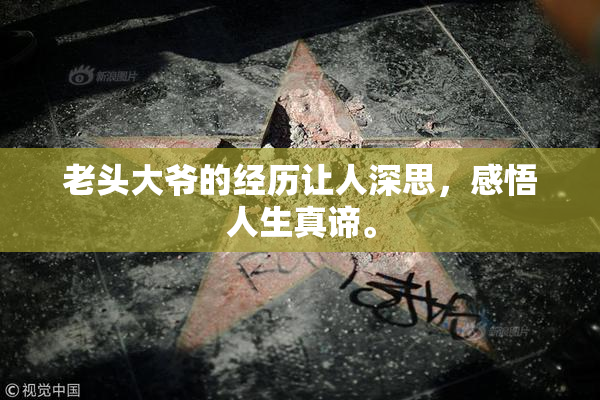 老头大爷的经历让人深思，感悟人生真谛。