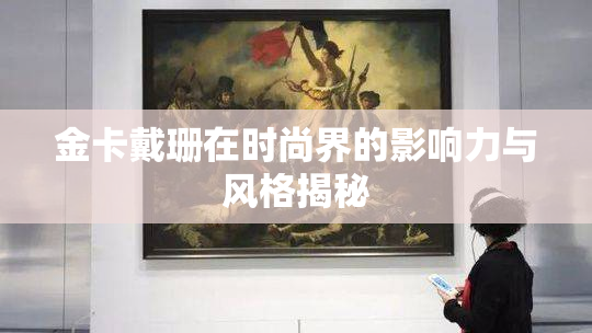 金卡戴珊在时尚界的影响力与风格揭秘