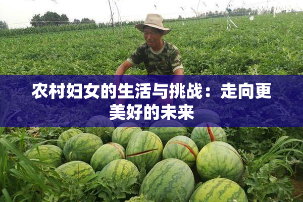 农村妇女的生活与挑战：走向更美好的未来