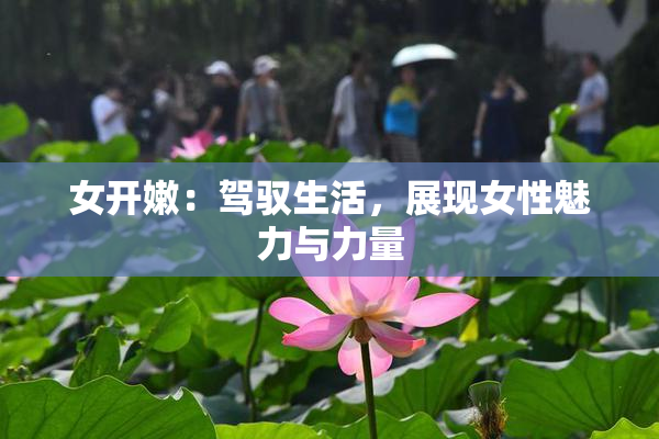 女开嫩：驾驭生活，展现女性魅力与力量