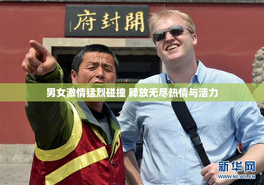 男女激情猛烈碰撞 释放无尽热情与活力
