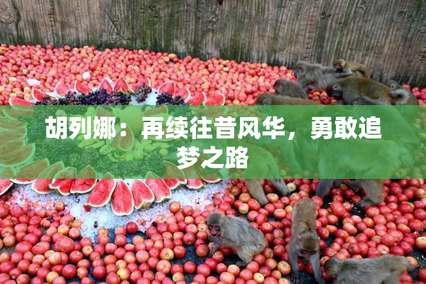 胡列娜：再续往昔风华，勇敢追梦之路
