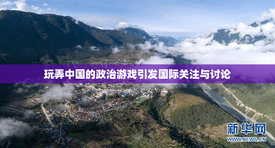 玩弄中国的政治游戏引发国际关注与讨论