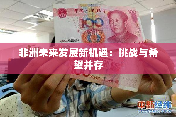 非洲未来发展新机遇：挑战与希望并存
