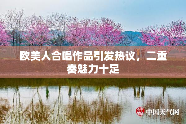 欧美人合唱作品引发热议，二重奏魅力十足