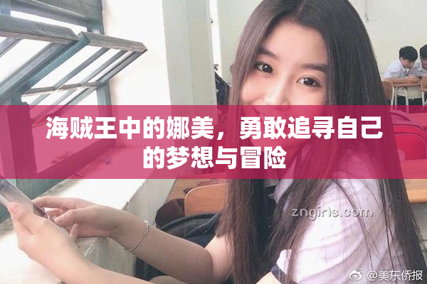海贼王中的娜美，勇敢追寻自己的梦想与冒险