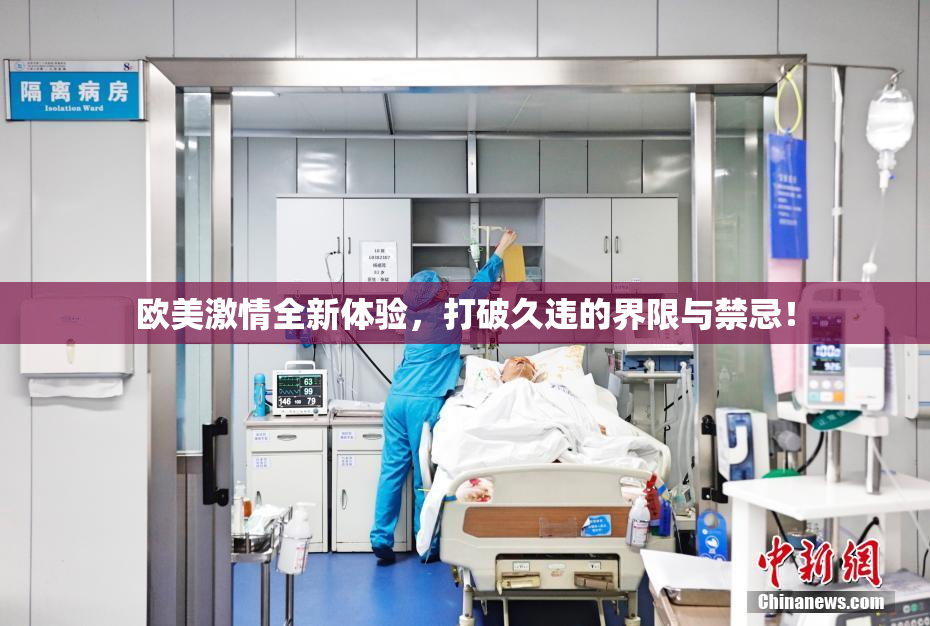 欧美激情全新体验，打破久违的界限与禁忌！
