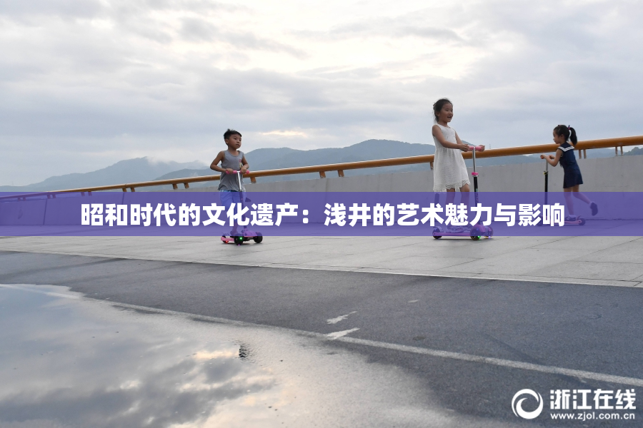 昭和时代的文化遗产：浅井的艺术魅力与影响