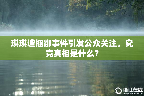 琪琪遭捆绑事件引发公众关注，究竟真相是什么？