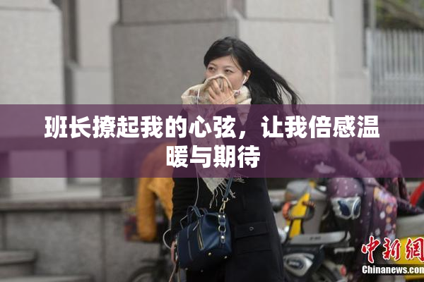 班长撩起我的心弦，让我倍感温暖与期待