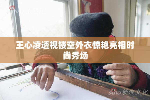 王心凌透视镂空外衣惊艳亮相时尚秀场