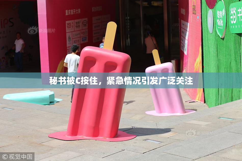 秘书被C按住，紧急情况引发广泛关注