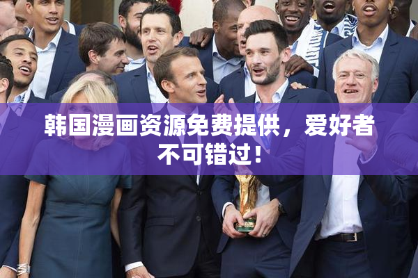 韩国漫画资源免费提供，爱好者不可错过！
