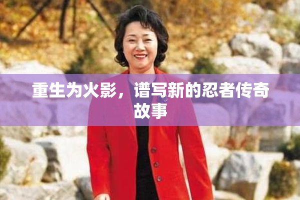 重生为火影，谱写新的忍者传奇故事