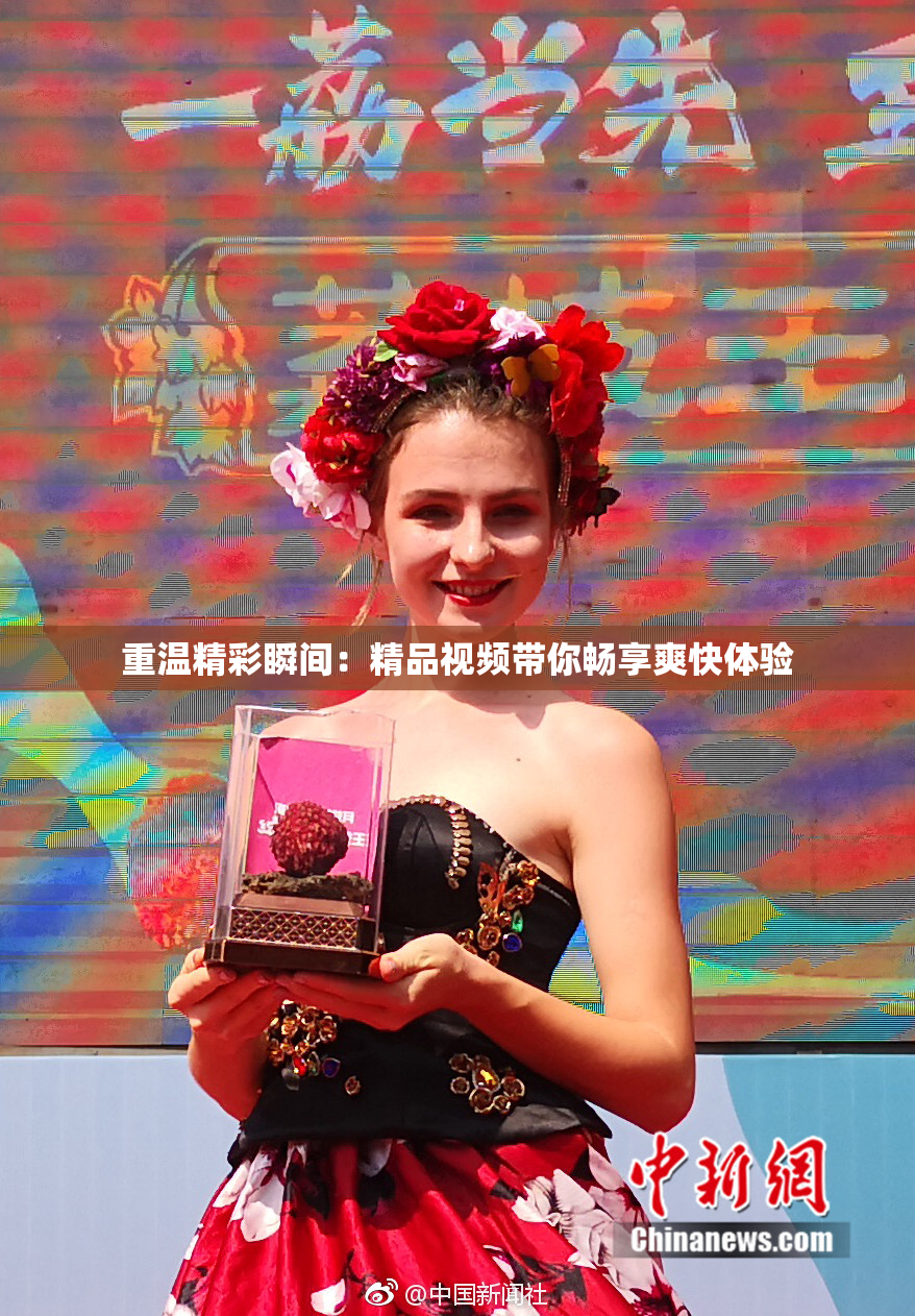 重温精彩瞬间：精品视频带你畅享爽快体验