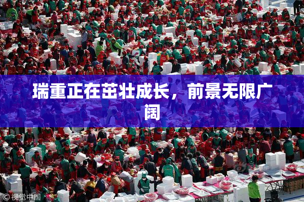 瑞重正在茁壮成长，前景无限广阔