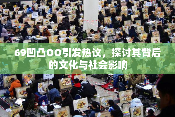 69凹凸OO引发热议，探讨其背后的文化与社会影响