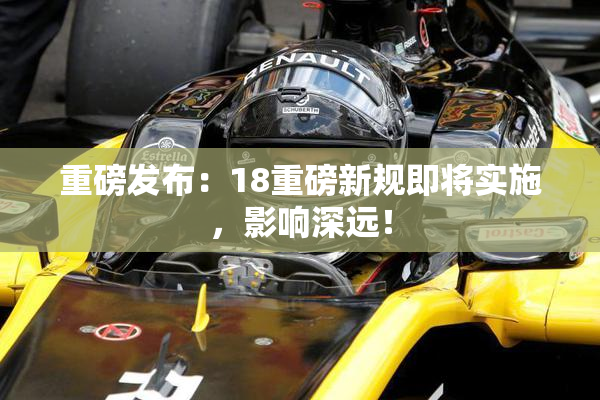 重磅发布：18重磅新规即将实施，影响深远！