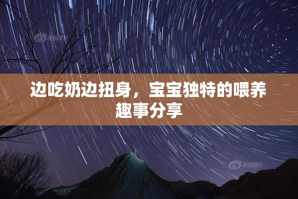 边吃奶边扭身，宝宝独特的喂养趣事分享