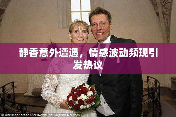 静香意外遭遇，情感波动频现引发热议