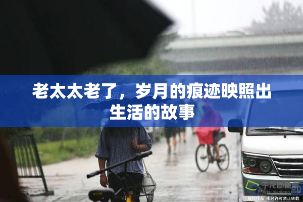 老太太老了，岁月的痕迹映照出生活的故事