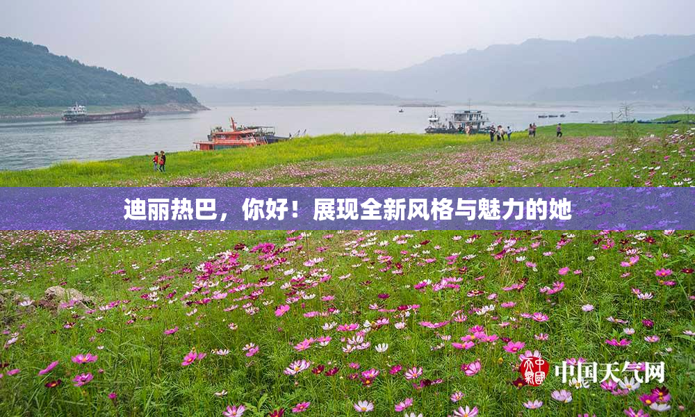 迪丽热巴，你好！展现全新风格与魅力的她