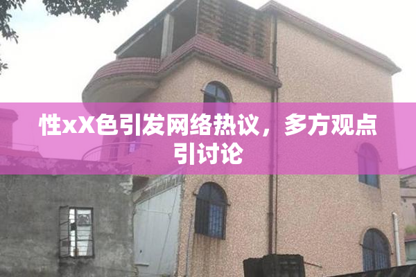 性xX色引发网络热议，多方观点引讨论