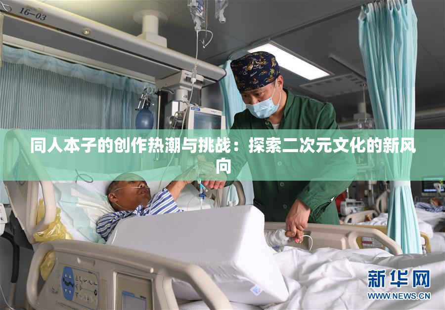同人本子的创作热潮与挑战：探索二次元文化的新风向