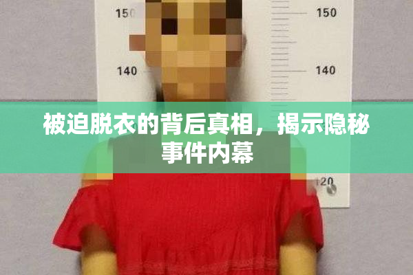 被迫脱衣的背后真相，揭示隐秘事件内幕