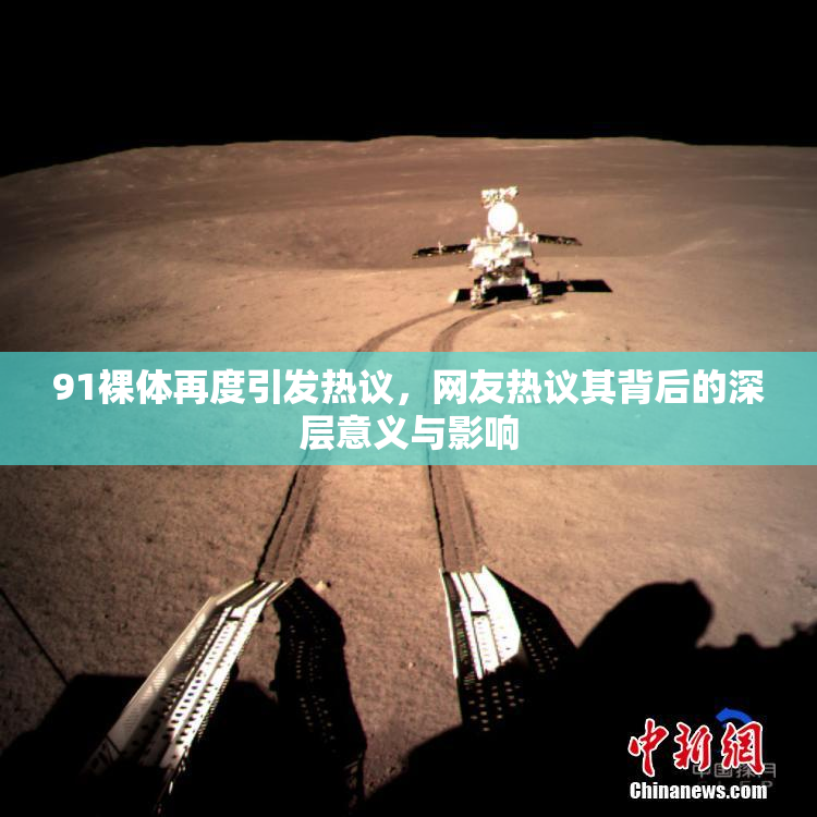 91裸体再度引发热议，网友热议其背后的深层意义与影响