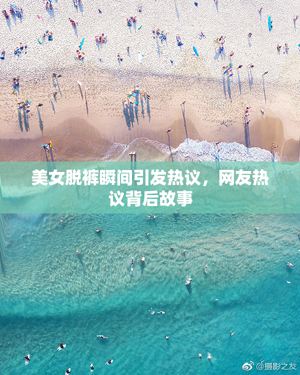 美女脱裤瞬间引发热议，网友热议背后故事