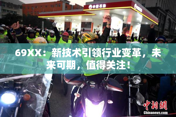 69ΧΧ：新技术引领行业变革，未来可期，值得关注！