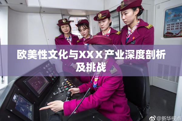 欧美性文化与XXⅩ产业深度剖析及挑战