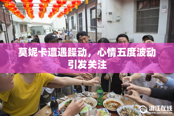 莫妮卡遭遇躁动，心情五度波动引发关注
