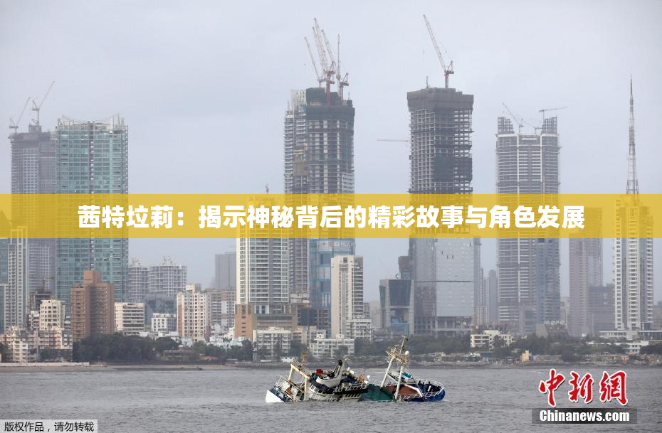 茜特垃莉：揭示神秘背后的精彩故事与角色发展
