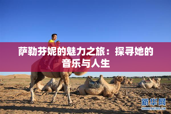 萨勒芬妮的魅力之旅：探寻她的音乐与人生