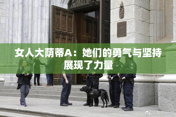 女人大荫蒂A：她们的勇气与坚持展现了力量