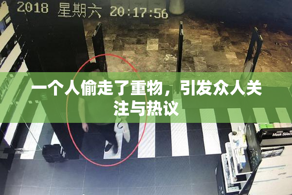一个人偷走了重物，引发众人关注与热议