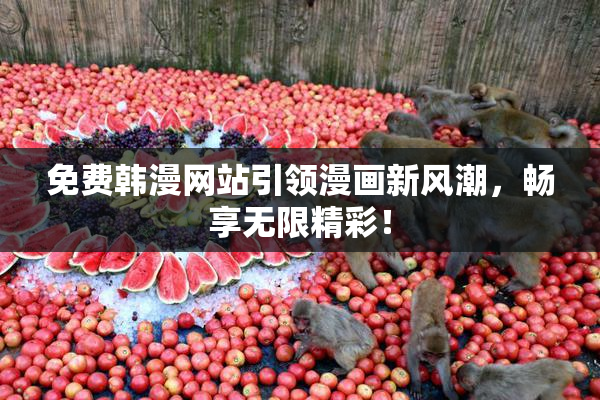 免费韩漫网站引领漫画新风潮，畅享无限精彩！