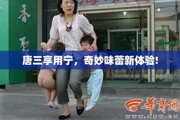唐三享用宁，奇妙味蕾新体验!